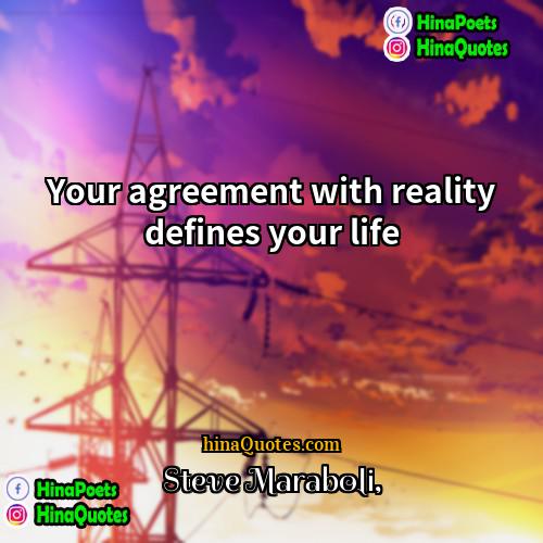 Steve Maraboli Quotes | Your agreement with reality defines your life.
